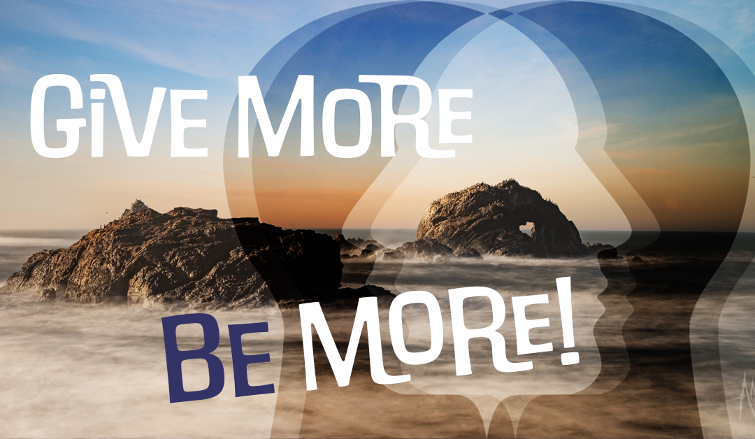 Give More, Be More!